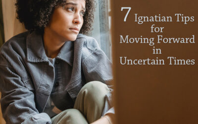 Seven Ignatian Tips for Moving Forward in Uncertain Times